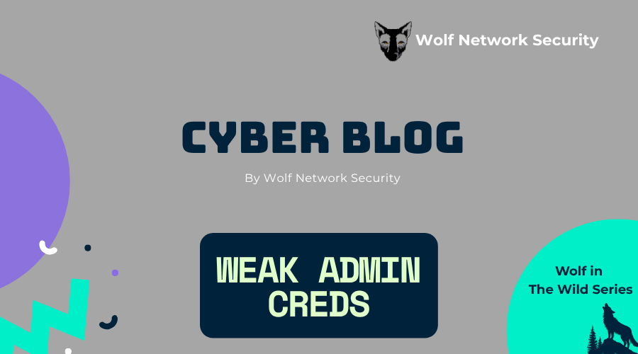 Weak Admin Credentials: A Common Path to Total Compromise